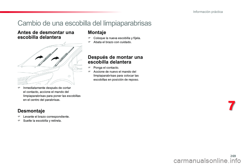 TOYOTA PROACE VERSO 2019 Manuale de Empleo (in Spanish) 269
Cambio de una escobilla del limpiaparabrisas
Antes de desmontar una
escobilla delantera
Desmontaje
F Levante el brazo correspondiente.F Suelte la escobilla y retírela.
Montaje
F Coloque la nueva TOYOTA PROACE VERSO 2019 Manuale de Empleo (in Spanish) 269
Cambio de una escobilla del limpiaparabrisas
Antes de desmontar una
escobilla delantera
Desmontaje
F Levante el brazo correspondiente.F Suelte la escobilla y retírela.
Montaje
F Coloque la nueva