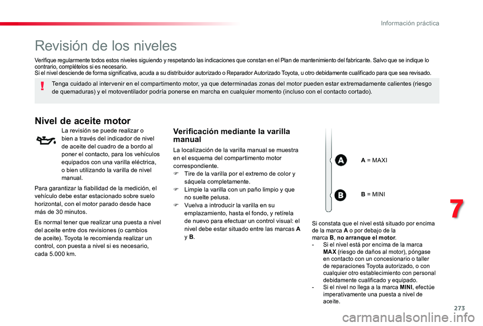 TOYOTA PROACE VERSO 2019 Manuale de Empleo (in Spanish) 273
Revisión de los niveles
Tenga cuidado al inter venir en el compartimento motor, ya que determinadas zonas del motor pueden estar extremadamente calientes (riesgo de quemaduras) y el motoventilado TOYOTA PROACE VERSO 2019 Manuale de Empleo (in Spanish) 273
Revisión de los niveles
Tenga cuidado al inter venir en el compartimento motor, ya que determinadas zonas del motor pueden estar extremadamente calientes (riesgo de quemaduras) y el motoventilado