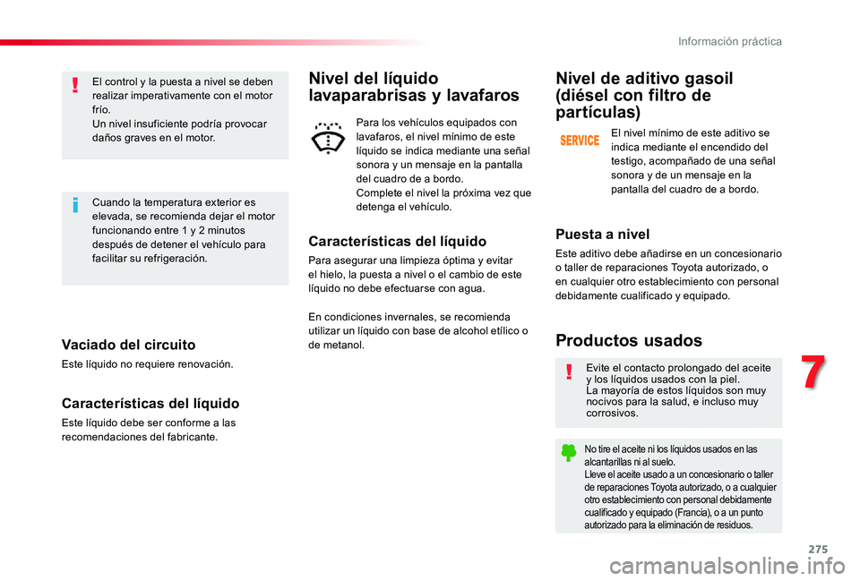 TOYOTA PROACE VERSO 2019 Manuale de Empleo (in Spanish) 275
Vaciado del circuito
Este líquido no requiere renovación.
Características del líquido
Este líquido debe ser conforme a las recomendaciones del fabricante.
El control y la puesta a nivel se de TOYOTA PROACE VERSO 2019 Manuale de Empleo (in Spanish) 275
Vaciado del circuito
Este líquido no requiere renovación.
Características del líquido
Este líquido debe ser conforme a las recomendaciones del fabricante.
El control y la puesta a nivel se de