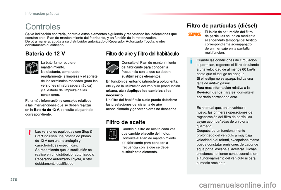 TOYOTA PROACE VERSO 2019 Manuale de Empleo (in Spanish) 276
Controles
Batería de 12 V
La batería no requiere mantenimiento.No obstante, compruebe regularmente la limpieza y el apriete de los terminales roscados (para las versiones sin abrazadera rápida) TOYOTA PROACE VERSO 2019 Manuale de Empleo (in Spanish) 276
Controles
Batería de 12 V
La batería no requiere mantenimiento.No obstante, compruebe regularmente la limpieza y el apriete de los terminales roscados (para las versiones sin abrazadera rápida)