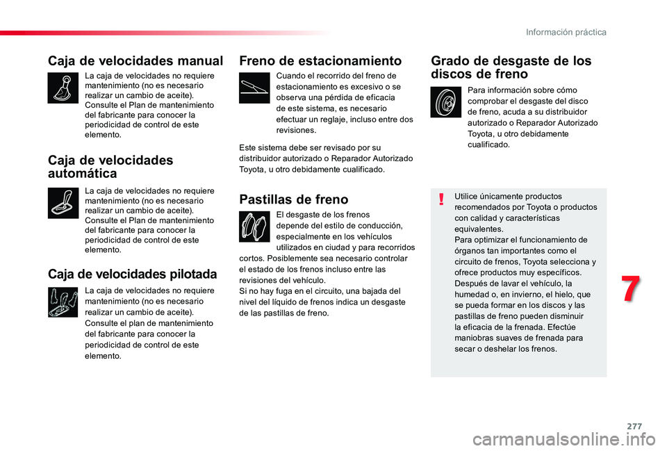 TOYOTA PROACE VERSO 2019 Manuale de Empleo (in Spanish) 277
Caja de velocidades manual
La caja de velocidades no requiere mantenimiento (no es necesario realizar un cambio de aceite).Consulte el Plan de mantenimiento del fabricante para conocer la periodic TOYOTA PROACE VERSO 2019 Manuale de Empleo (in Spanish) 277
Caja de velocidades manual
La caja de velocidades no requiere mantenimiento (no es necesario realizar un cambio de aceite).Consulte el Plan de mantenimiento del fabricante para conocer la periodic