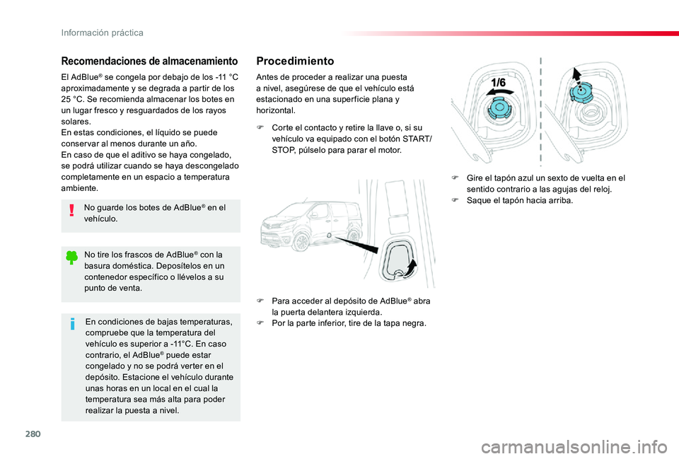 TOYOTA PROACE VERSO 2019 Manuale de Empleo (in Spanish) 280
Recomendaciones de almacenamiento
No guarde los botes de AdBlue® en el vehículo.
El AdBlue® se congela por debajo de los -11 °C aproximadamente y se degrada a partir de los 25 °C. Se recomien TOYOTA PROACE VERSO 2019 Manuale de Empleo (in Spanish) 280
Recomendaciones de almacenamiento
No guarde los botes de AdBlue® en el vehículo.
El AdBlue® se congela por debajo de los -11 °C aproximadamente y se degrada a partir de los 25 °C. Se recomien