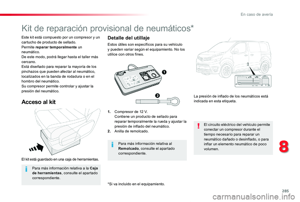 TOYOTA PROACE VERSO 2019 Manuale de Empleo (in Spanish) 285
ProaceVerso_es_Chap08_En-cas-de-panne_ed01-2019
El kit está guardado en una caja de herramientas.
Este kit está compuesto por un compresor y un cartucho de producto de sellado.Permite reparar te TOYOTA PROACE VERSO 2019 Manuale de Empleo (in Spanish) 285
ProaceVerso_es_Chap08_En-cas-de-panne_ed01-2019
El kit está guardado en una caja de herramientas.
Este kit está compuesto por un compresor y un cartucho de producto de sellado.Permite reparar te