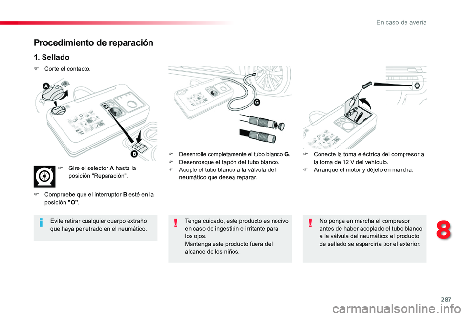 TOYOTA PROACE VERSO 2019 Manuale de Empleo (in Spanish) 287
ProaceVerso_es_Chap08_En-cas-de-panne_ed01-2019
Procedimiento de reparación
1. Sellado
F Desenrolle completamente el tubo blanco G.F Desenrosque el tapón del tubo blanco.F Acople el tubo blanco TOYOTA PROACE VERSO 2019 Manuale de Empleo (in Spanish) 287
ProaceVerso_es_Chap08_En-cas-de-panne_ed01-2019
Procedimiento de reparación
1. Sellado
F Desenrolle completamente el tubo blanco G.F Desenrosque el tapón del tubo blanco.F Acople el tubo blanco