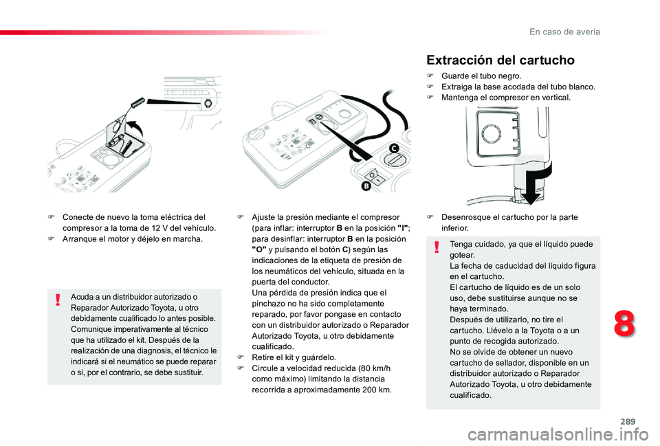 TOYOTA PROACE VERSO 2019 Manuale de Empleo (in Spanish) 289
ProaceVerso_es_Chap08_En-cas-de-panne_ed01-2019
F Conecte de nuevo la toma eléctrica del compresor a la toma de 12 V del vehículo.F Arranque el motor y déjelo en marcha.
F Ajuste la presión me TOYOTA PROACE VERSO 2019 Manuale de Empleo (in Spanish) 289
ProaceVerso_es_Chap08_En-cas-de-panne_ed01-2019
F Conecte de nuevo la toma eléctrica del compresor a la toma de 12 V del vehículo.F Arranque el motor y déjelo en marcha.
F Ajuste la presión me