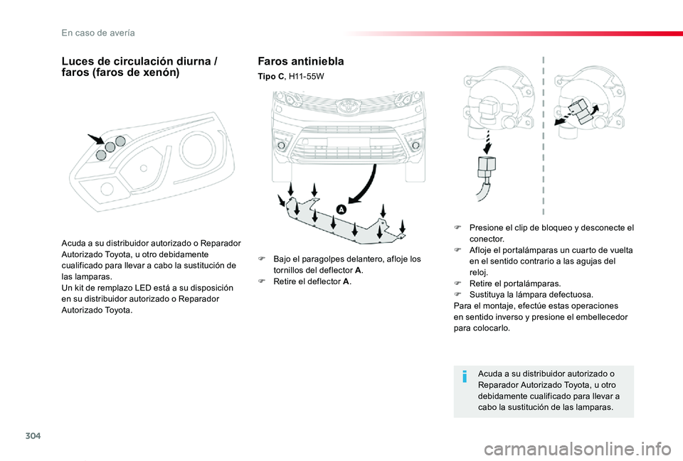 TOYOTA PROACE VERSO 2019 Manuale de Empleo (in Spanish) 304
ProaceVerso_es_Chap08_En-cas-de-panne_ed01-2019
Faros antiniebla
Tipo C, H11 - 5 5 W
F Presione el clip de bloqueo y desconecte el conector.F Afloje el portalámparas un cuarto de vuelta en el se TOYOTA PROACE VERSO 2019 Manuale de Empleo (in Spanish) 304
ProaceVerso_es_Chap08_En-cas-de-panne_ed01-2019
Faros antiniebla
Tipo C, H11 - 5 5 W
F Presione el clip de bloqueo y desconecte el conector.F Afloje el portalámparas un cuarto de vuelta en el se