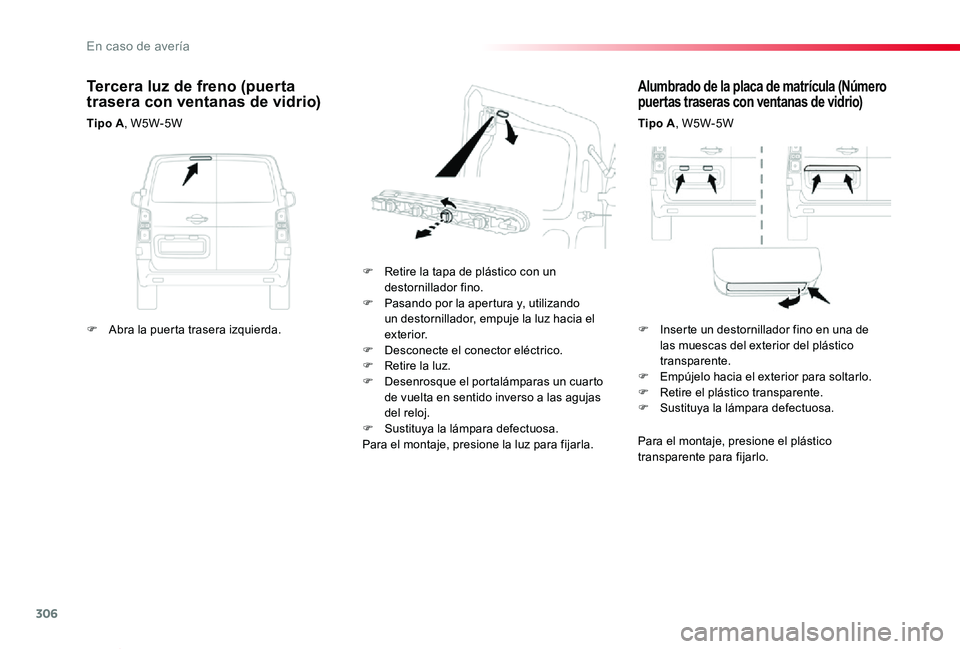 TOYOTA PROACE VERSO 2019 Manuale de Empleo (in Spanish) 306
ProaceVerso_es_Chap08_En-cas-de-panne_ed01-2019
Alumbrado de la placa de matrÃcula (Número puertas traseras con ventanas de vidrio)
Tipo A, W5W-5W
F Retire la tapa de plástico con un destornill TOYOTA PROACE VERSO 2019 Manuale de Empleo (in Spanish) 306
ProaceVerso_es_Chap08_En-cas-de-panne_ed01-2019
Alumbrado de la placa de matrÃcula (Número puertas traseras con ventanas de vidrio)
Tipo A, W5W-5W
F Retire la tapa de plástico con un destornill