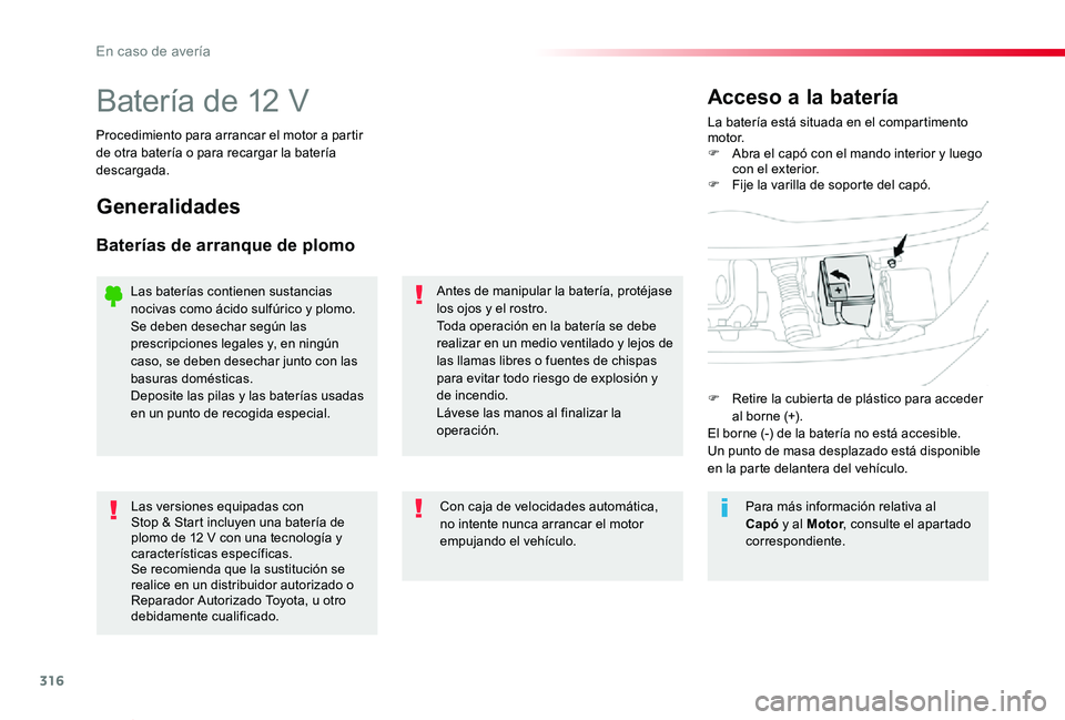 TOYOTA PROACE VERSO 2019 Manuale de Empleo (in Spanish) 316
ProaceVerso_es_Chap08_En-cas-de-panne_ed01-2019
Batería de 12 VLa batería está situada en el compartimento motor.F Abra el capó con el mando interior y luego con el exterior.F Fije la varilla TOYOTA PROACE VERSO 2019 Manuale de Empleo (in Spanish) 316
ProaceVerso_es_Chap08_En-cas-de-panne_ed01-2019
Batería de 12 VLa batería está situada en el compartimento motor.F Abra el capó con el mando interior y luego con el exterior.F Fije la varilla