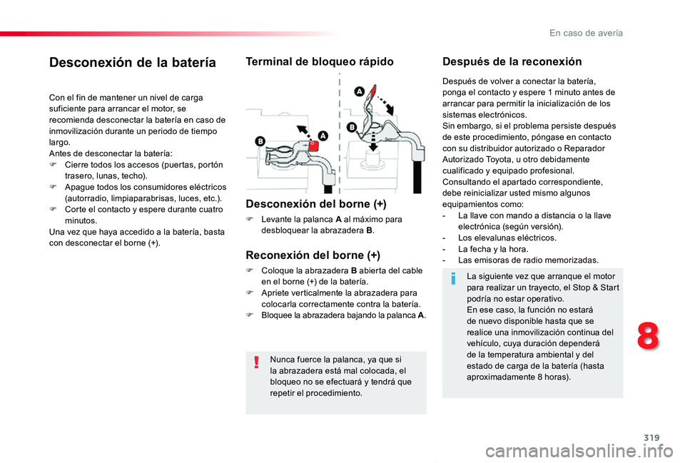 TOYOTA PROACE VERSO 2019 Manuale de Empleo (in Spanish) 319
ProaceVerso_es_Chap08_En-cas-de-panne_ed01-2019
Nunca fuerce la palanca, ya que si la abrazadera está mal colocada, el bloqueo no se efectuará y tendrá que repetir el procedimiento.
Desconexió TOYOTA PROACE VERSO 2019 Manuale de Empleo (in Spanish) 319
ProaceVerso_es_Chap08_En-cas-de-panne_ed01-2019
Nunca fuerce la palanca, ya que si la abrazadera está mal colocada, el bloqueo no se efectuará y tendrá que repetir el procedimiento.
Desconexió