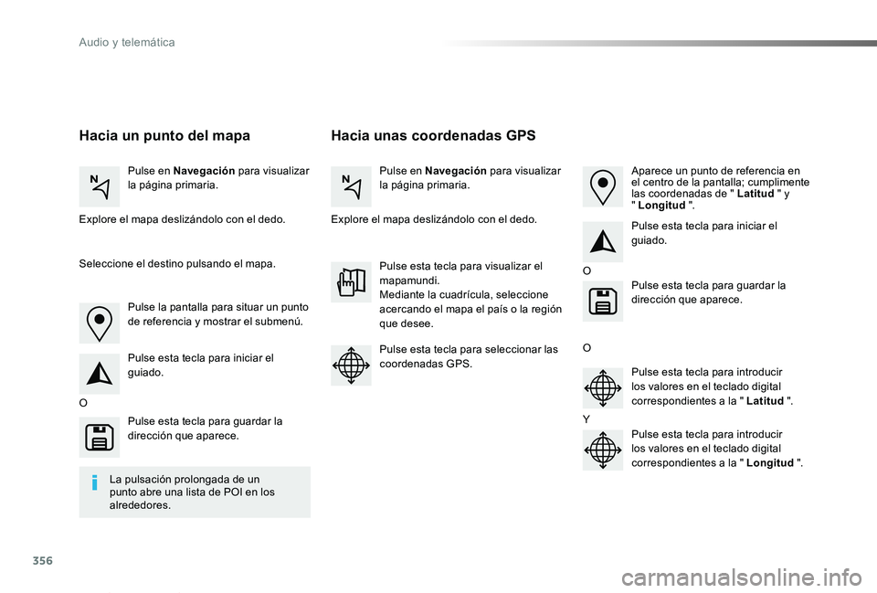 TOYOTA PROACE VERSO 2019 Manuale de Empleo (in Spanish) 356
ProaceVerso_es_Chap10b_NAC-1_ed01-2019
Hacia unas coordenadas GPSHacia un punto del mapa
Pulse en Navegación para visualizar la página primaria.Pulse en Navegación para visualizar la página pr TOYOTA PROACE VERSO 2019 Manuale de Empleo (in Spanish) 356
ProaceVerso_es_Chap10b_NAC-1_ed01-2019
Hacia unas coordenadas GPSHacia un punto del mapa
Pulse en Navegación para visualizar la página primaria.Pulse en Navegación para visualizar la página pr
