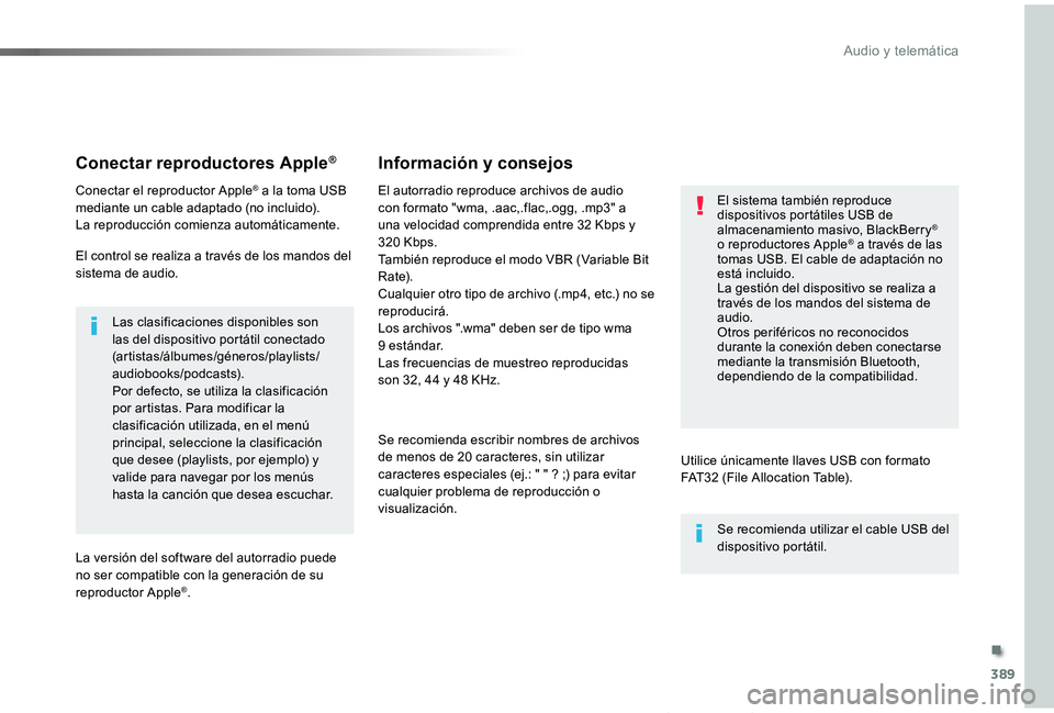 TOYOTA PROACE VERSO 2019  Manuale de Empleo (in Spanish) 389
ProaceVerso_es_Chap10b_NAC-1_ed01-2019
Conectar reproductores Apple®
Conectar el reproductor Apple® a la toma USB mediante un cable adaptado (no incluido).La reproducción comienza automáticame