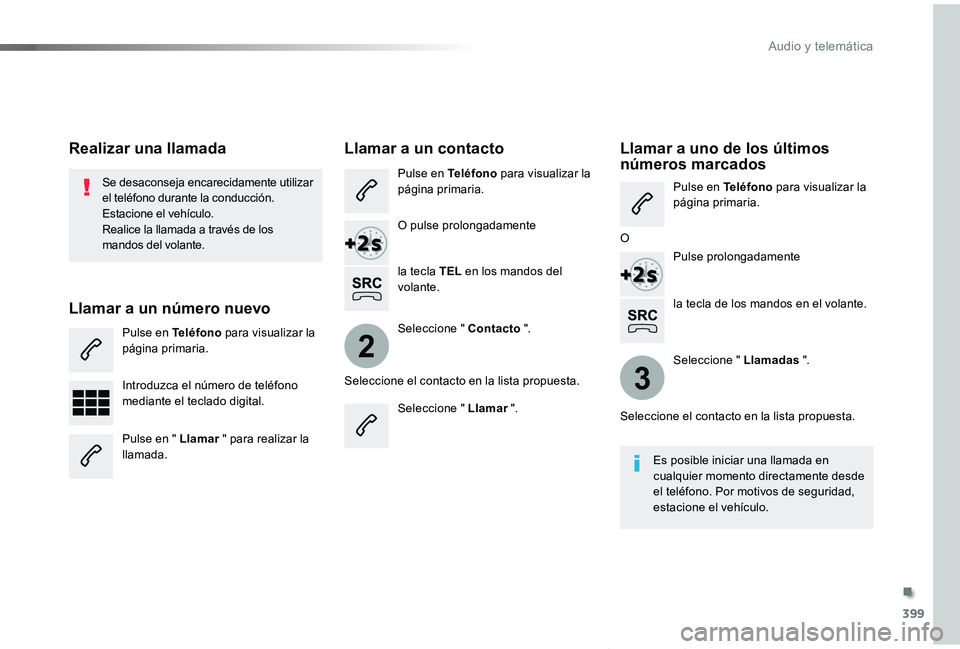TOYOTA PROACE VERSO 2019  Manuale de Empleo (in Spanish) 399
2
3
ProaceVerso_es_Chap10b_NAC-1_ed01-2019
la tecla de los mandos en el volante.
Se desaconseja encarecidamente utilizar el teléfono durante la conducción.Estacione el vehículo.Realice la llama