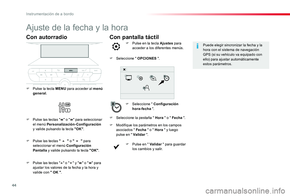 TOYOTA PROACE VERSO 2019 Manuale de Empleo (in Spanish) 44
Con pantalla táctil
Ajuste de la fecha y la hora
F Seleccione " Configuración hora-fecha ".
F Pulse en la tecla Ajustes para acceder a los diferentes menús.
F Modifique los parámetros e TOYOTA PROACE VERSO 2019 Manuale de Empleo (in Spanish) 44
Con pantalla táctil
Ajuste de la fecha y la hora
F Seleccione " Configuración hora-fecha ".
F Pulse en la tecla Ajustes para acceder a los diferentes menús.
F Modifique los parámetros e