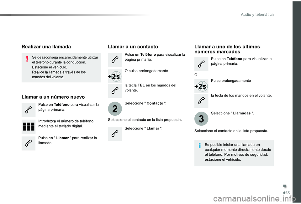 TOYOTA PROACE VERSO 2019  Manuale de Empleo (in Spanish) 455
2
3
ProaceVerso_es_Chap10c_RCC-1_ed01-2019
la tecla de los mandos en el volante.
Se desaconseja encarecidamente utilizar el teléfono durante la conducción.Estacione el vehículo.Realice la llama