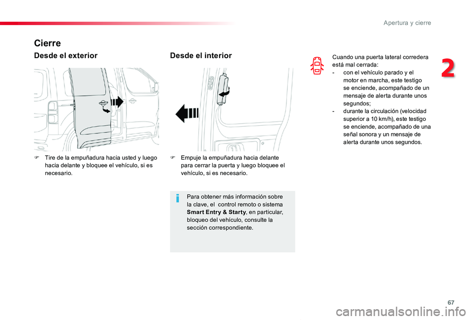 TOYOTA PROACE VERSO 2019  Manuale de Empleo (in Spanish) 67
ProaceVerso_es_Chap02_ouvertures_ed01-2019
Cuando una puerta lateral corredera está mal cerrada:- con el vehículo parado y el motor en marcha, este testigo se enciende, acompañado de un mensaje 