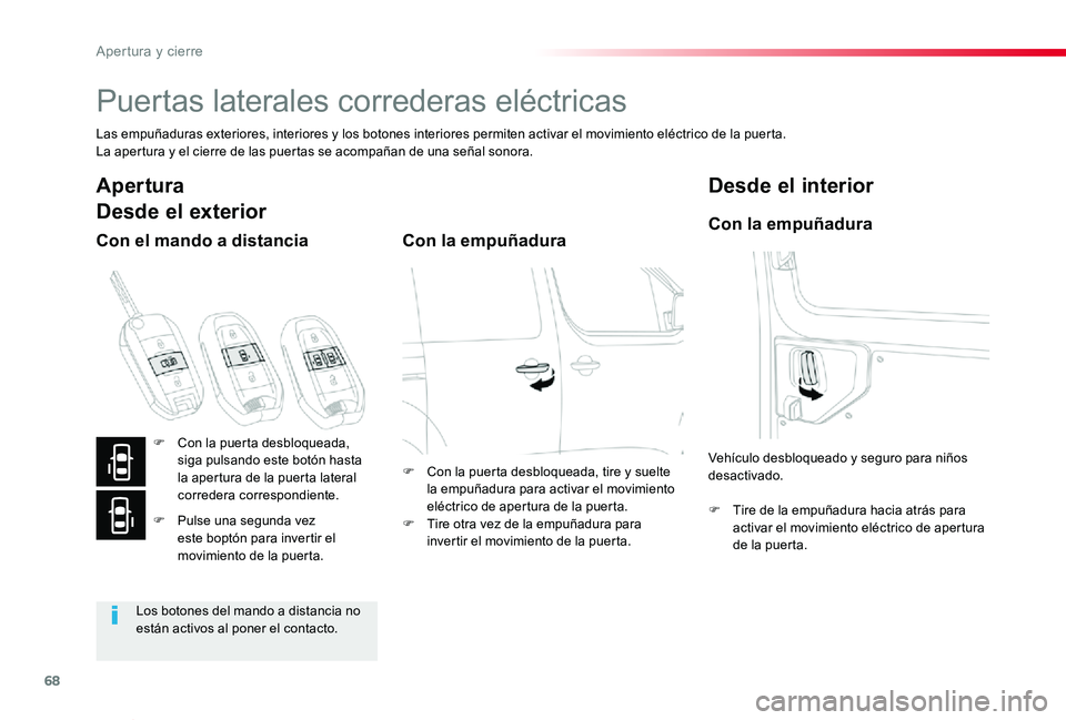TOYOTA PROACE VERSO 2019  Manuale de Empleo (in Spanish) 68
ProaceVerso_es_Chap02_ouvertures_ed01-2019
Puertas laterales correderas eléctricas
Las empuñaduras exteriores, interiores y los botones interiores permiten activar el movimiento eléctrico de la 
