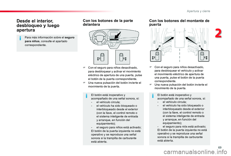 TOYOTA PROACE VERSO 2019  Manuale de Empleo (in Spanish) 69
ProaceVerso_es_Chap02_ouvertures_ed01-2019
F Con el seguro para niños desactivado, para desbloquear y activar el movimiento eléctrico de apertura de una puerta, pulse el botón de la puerta corre