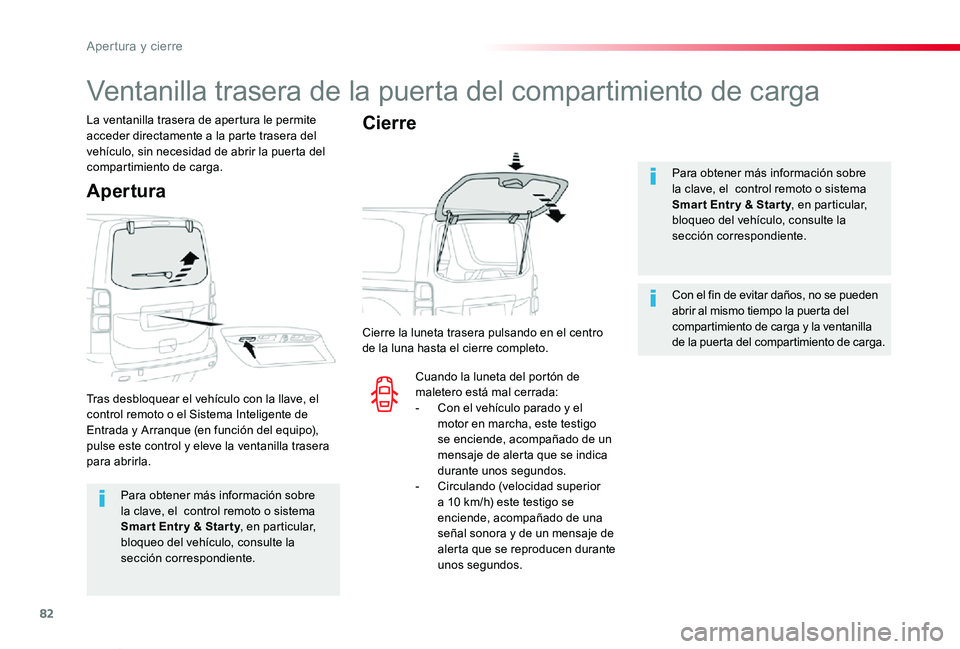 TOYOTA PROACE VERSO 2019  Manuale de Empleo (in Spanish) 82
ProaceVerso_es_Chap02_ouvertures_ed01-2019
Para obtener más información sobre la clave, el  control remoto o sistema Smar t Entr y & Star ty, en particular, bloqueo del vehículo, consulte la 
se