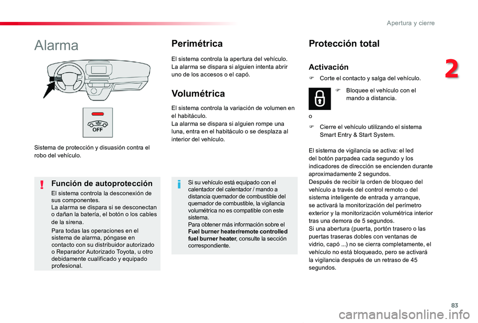 TOYOTA PROACE VERSO 2019  Manuale de Empleo (in Spanish) 83
ProaceVerso_es_Chap02_ouvertures_ed01-2019
Sistema de protección y disuasión contra el robo del vehículo.
AlarmaPerimétrica
El sistema controla la apertura del vehículo.La alarma se dispara si