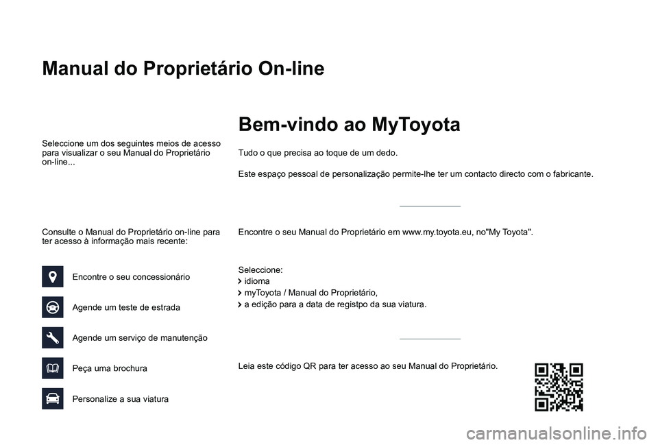 TOYOTA PROACE VERSO 2019 Manual de utilização (in Portuguese) Manual do Proprietário On-line
Encontre o seu Manual do Proprietário em www.my.toyota.eu, no"My Toyota".
Tudo o que precisa ao toque de um dedo.
Seleccione:
Seleccione um dos seguintes meios TOYOTA PROACE VERSO 2019 Manual de utilização (in Portuguese) Manual do Proprietário On-line
Encontre o seu Manual do Proprietário em www.my.toyota.eu, no"My Toyota".
Tudo o que precisa ao toque de um dedo.
Seleccione:
Seleccione um dos seguintes meios