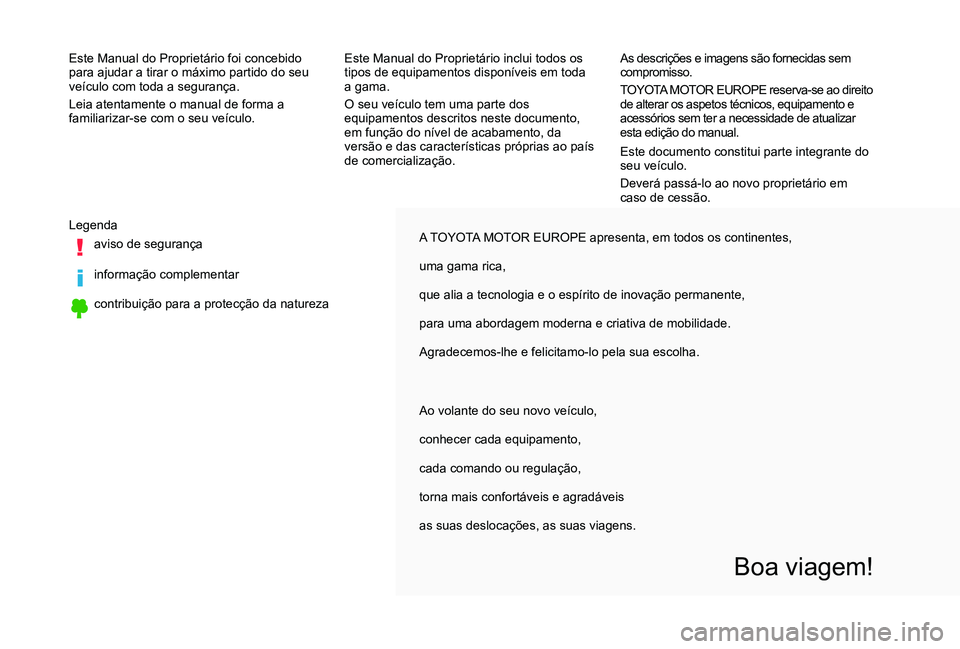 TOYOTA PROACE VERSO 2019 Manual de utilização (in Portuguese) A TOYOTA MOTOR EUROPE apresenta, em todos os continentes,
uma gama rica,
que alia a tecnologia e o espírito de inovação permanente,
para uma abordagem moderna e criativa de mobilidade.
Agradecemos- TOYOTA PROACE VERSO 2019 Manual de utilização (in Portuguese) A TOYOTA MOTOR EUROPE apresenta, em todos os continentes,
uma gama rica,
que alia a tecnologia e o espírito de inovação permanente,
para uma abordagem moderna e criativa de mobilidade.
Agradecemos-