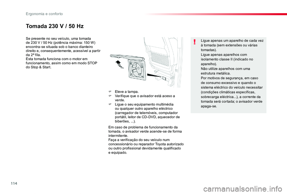 TOYOTA PROACE VERSO 2019  Manual de utilização (in Portuguese) 114
ProaceVerso_pt_Chap03_ergonomie-et-confort_ed01-2019
Tomada 230 V / 50 Hz
Se presente no seu veículo, uma tomada de 230 V / 50 Hz (potência máxima: 150 W) encontra-se situada sob o banco diante