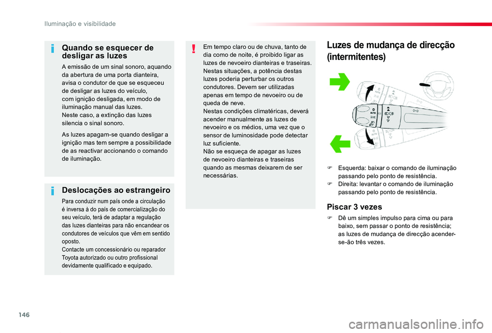 TOYOTA PROACE VERSO 2019  Manual de utilização (in Portuguese) 146
ProaceVerso_pt_Chap04_eclairage-et-visibilite_ed01-2019
Luzes de mudança de direcção
(intermitentes)
F Esquerda: baixar o comando de iluminação passando pelo ponto de resistência.F Direita: 