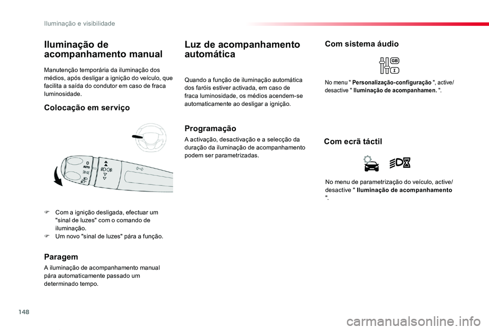 TOYOTA PROACE VERSO 2019  Manual de utilização (in Portuguese) 148
ProaceVerso_pt_Chap04_eclairage-et-visibilite_ed01-2019
Manutenção temporária da iluminação dos médios, após desligar a ignição do veículo, que facilita a saída do condutor em caso de f