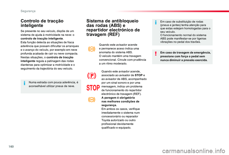 TOYOTA PROACE VERSO 2019  Manual de utilização (in Portuguese) 160
ProaceVerso_pt_Chap05_securite_ed01-2019
Sistema de antibloqueio 
das rodas (ABS) e 
repartidor electrónico de 
travagem (REF)
Em caso de travagem de emergência, pressione com força o pedal sem