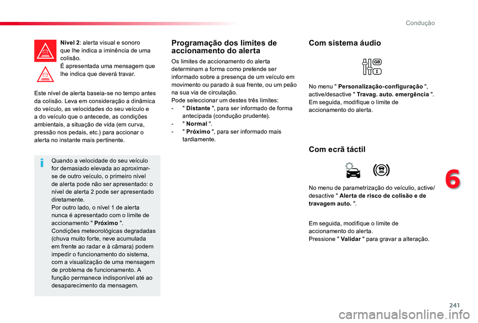 TOYOTA PROACE VERSO 2019  Manual de utilização (in Portuguese) 241
ProaceVerso_pt_Chap06_conduite_ed01-2019
Este nível de alerta baseia-se no tempo antes da colisão. Leva em consideração a dinâmica do veículo, as velocidades do seu veículo e a do veículo 