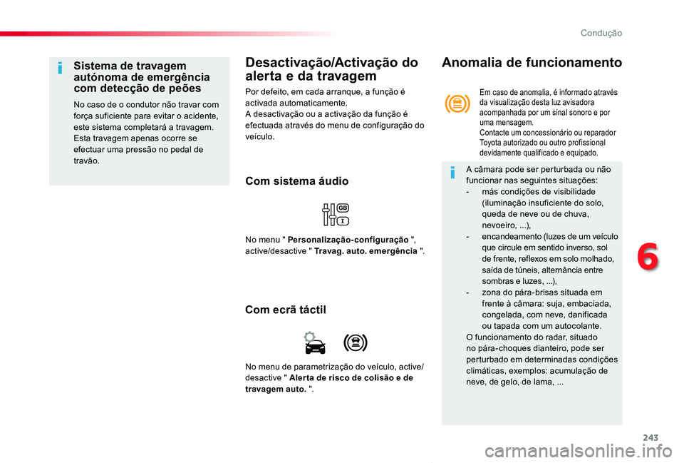 TOYOTA PROACE VERSO 2019  Manual de utilização (in Portuguese) 243
ProaceVerso_pt_Chap06_conduite_ed01-2019
Desactivação/Activação do 
alerta e da travagem
Por defeito, em cada arranque, a função é activada automaticamente.A desactivação ou a activação