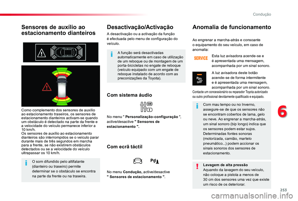 TOYOTA PROACE VERSO 2019  Manual de utilização (in Portuguese) 253
ProaceVerso_pt_Chap06_conduite_ed01-2019
Sensores de auxílio ao 
estacionamento dianteiros
Como complemento dos sensores de auxílio ao estacionamento traseiros, os sensores de estacionamento dia