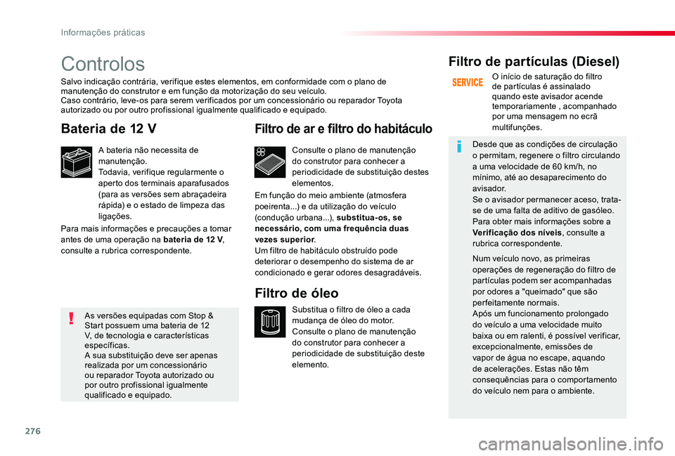 TOYOTA PROACE VERSO 2019  Manual de utilização (in Portuguese) 276
Controlos
Bateria de 12 V
A bateria não necessita de manutenção.Todavia, verifique regularmente o aperto dos terminais aparafusados (para as versões sem abraçadeira rápida) e o estado de lim