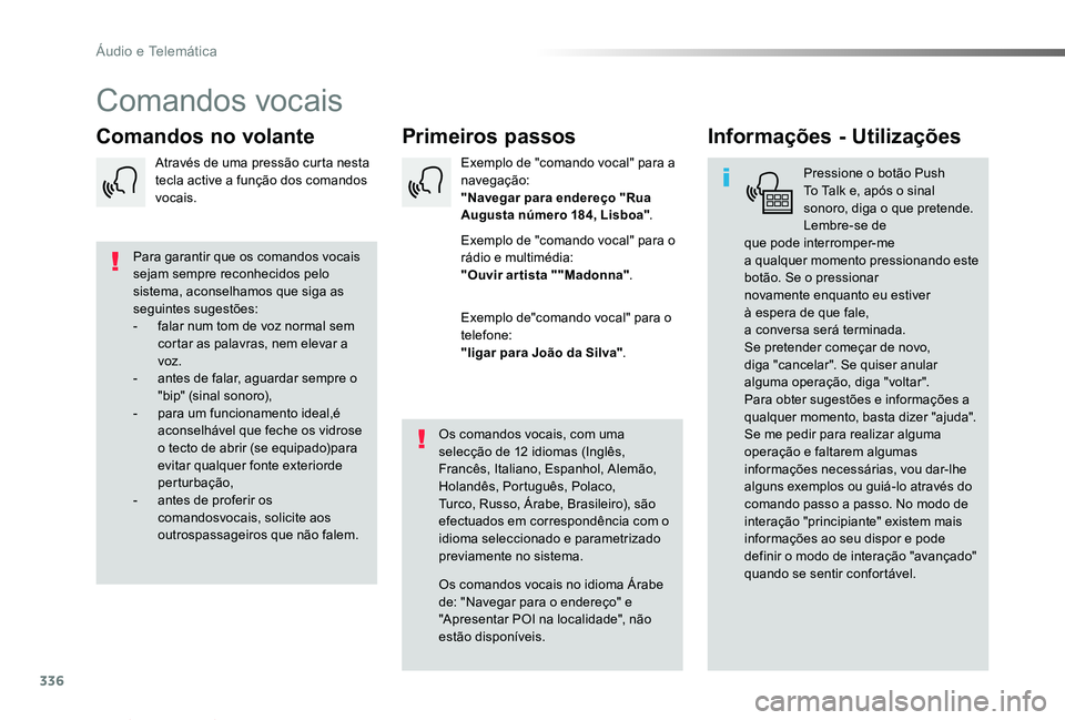 TOYOTA PROACE VERSO 2019  Manual de utilização (in Portuguese) 336
ProaceVerso_pt_Chap10b_NAC-1_ed01-2019
Comandos vocais
Primeiros passosComandos no volanteInformações - Utilizações
Pressione o botão Push To Talk e, após o sinal sonoro, diga o que pretende