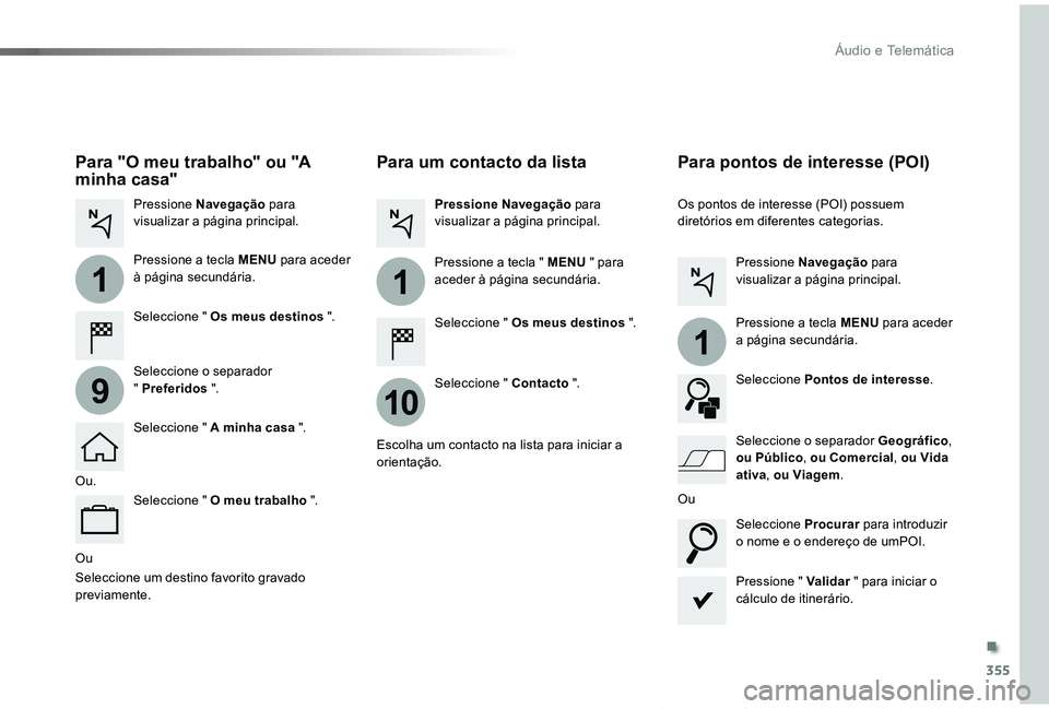 TOYOTA PROACE VERSO 2019  Manual de utilização (in Portuguese) 355
1
10
1
1
9
ProaceVerso_pt_Chap10b_NAC-1_ed01-2019
Ou
Para um contacto da lista
Seleccione " Os meus destinos ".
Seleccione " Contacto ".
Pressione Navegação para visualizar a pá