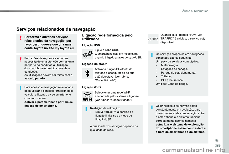 TOYOTA PROACE VERSO 2019  Manual de utilização (in Portuguese) 359
ProaceVerso_pt_Chap10b_NAC-1_ed01-2019
Por razões de segurança e porque necessita de uma atenção permanente por parte do condutor, a utilização do smartphone é proibida durante a condução