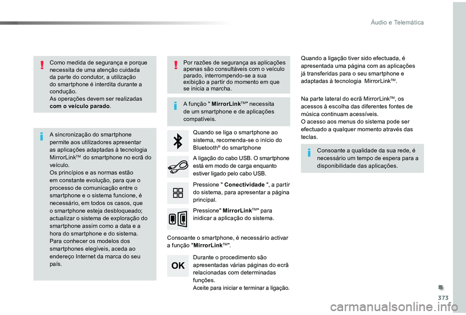 TOYOTA PROACE VERSO 2019  Manual de utilização (in Portuguese) 373
ProaceVerso_pt_Chap10b_NAC-1_ed01-2019
Como medida de segurança e porque necessita de uma atenção cuidada da parte do condutor, a utilização do smartphone é interdita durante a condução.As