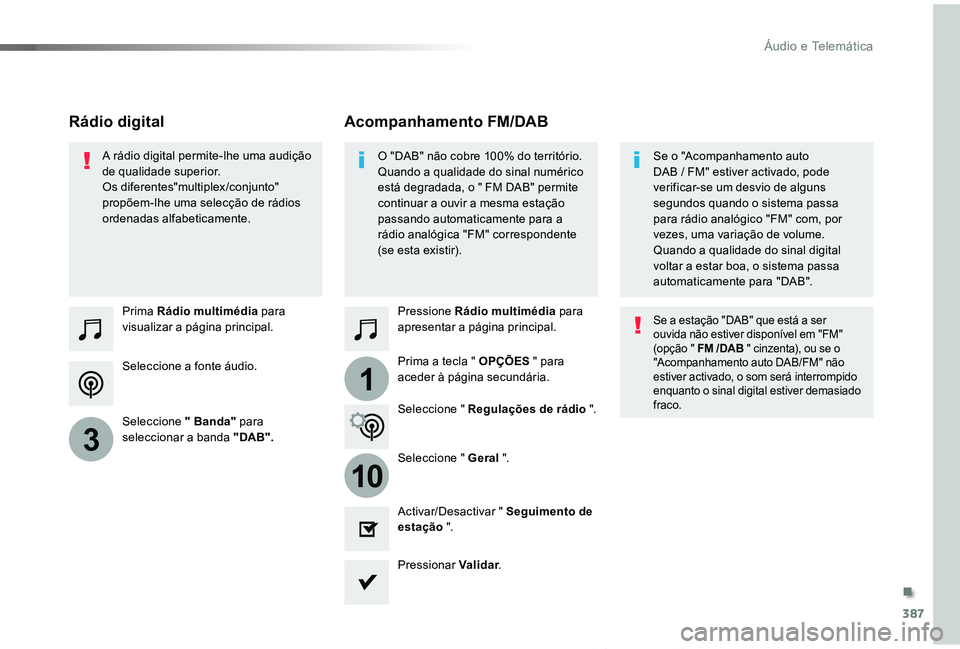 TOYOTA PROACE VERSO 2019  Manual de utilização (in Portuguese) 387
1
10
3
ProaceVerso_pt_Chap10b_NAC-1_ed01-2019
Seleccione a fonte áudio.
Prima Rádio multimédia para visualizar a página principal.
Seleccione " Banda" para seleccionar a banda " DA