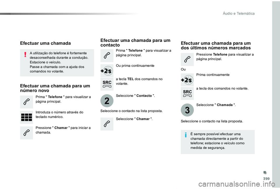 TOYOTA PROACE VERSO 2019  Manual de utilização (in Portuguese) 399
2
3
ProaceVerso_pt_Chap10b_NAC-1_ed01-2019
a tecla dos comandos no volante.
A utilização do telefone é fortemente desaconselhada durante a condução.Estacione o veículo.Passe a chamada com a 