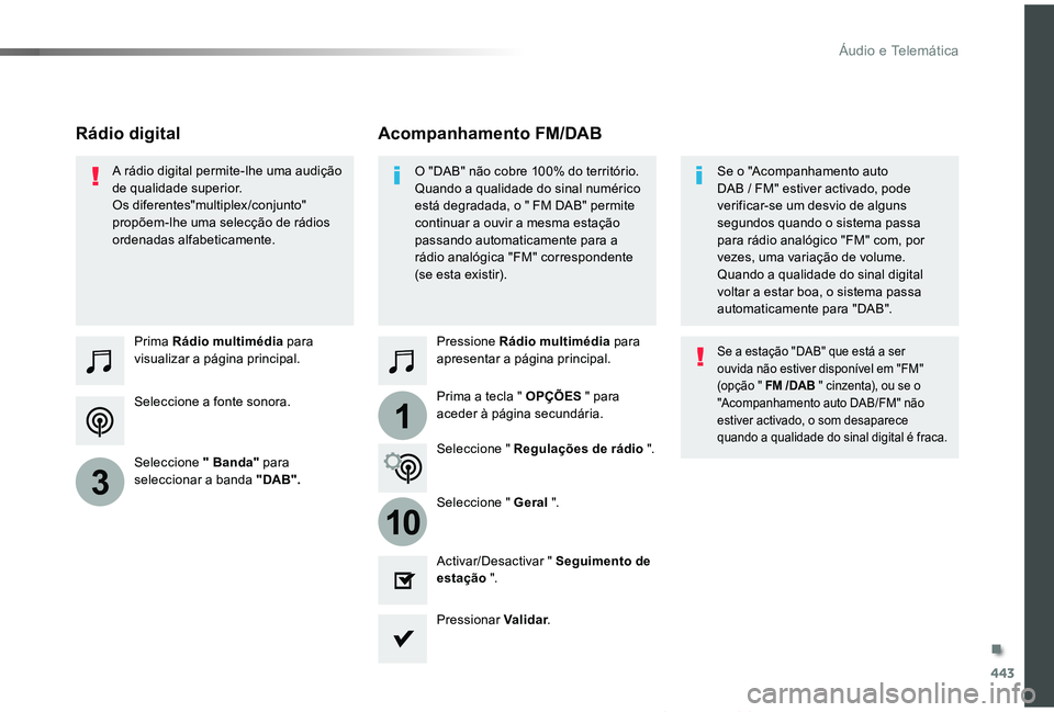 TOYOTA PROACE VERSO 2019  Manual de utilização (in Portuguese) 443
1
10
3
ProaceVerso_pt_Chap10c_RCC-1_ed01-2019
Seleccione a fonte sonora.
Prima Rádio multimédia para visualizar a página principal.
Seleccione " Banda" para seleccionar a banda " DA