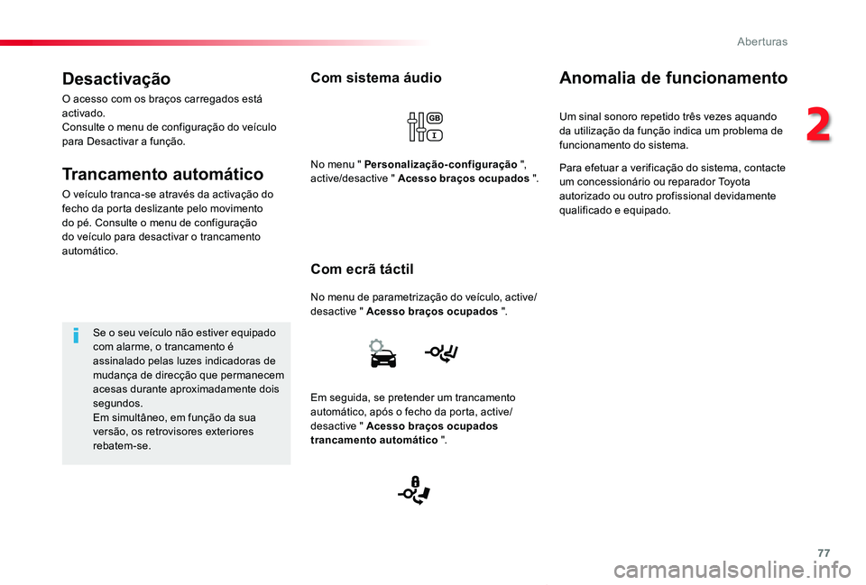 TOYOTA PROACE VERSO 2019  Manual de utilização (in Portuguese) 77
ProaceVerso_pt_Chap02_ouvertures_ed01-2019
Com sistema áudio
No menu de parametrização do veículo, active/desactive " Acesso braços ocupados ".
Com ecrã táctil
No menu " Personal