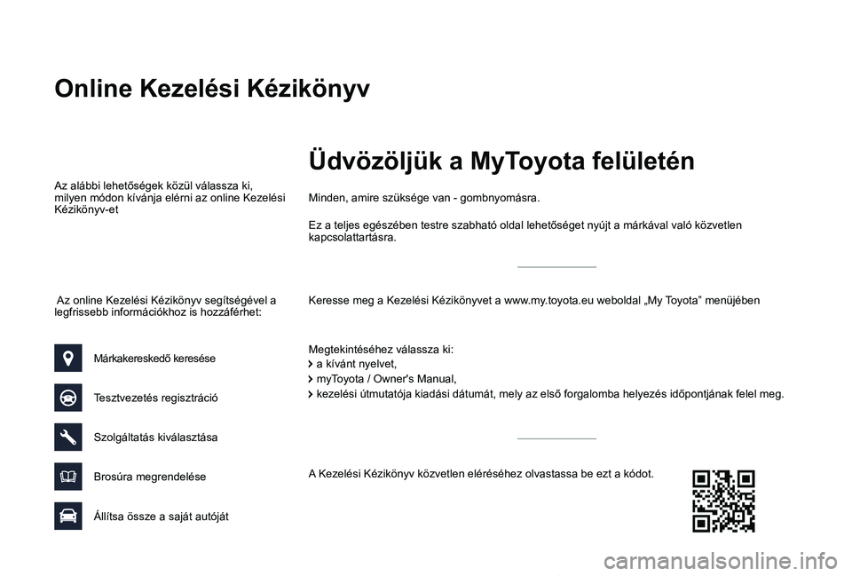 TOYOTA PROACE VERSO 2019 Kezelési útmutató (in Hungarian) Proace verso_hu_Chap00_couv-imprimeur_ed01-2019
Az online Kezelési Kézikönyv segítségével a legfrissebb információkhoz is hozzáférhet:
Online Kezelési Kézikönyv
Keresse meg a Kezelési K TOYOTA PROACE VERSO 2019 Kezelési útmutató (in Hungarian) Proace verso_hu_Chap00_couv-imprimeur_ed01-2019
Az online Kezelési Kézikönyv segítségével a legfrissebb információkhoz is hozzáférhet:
Online Kezelési Kézikönyv
Keresse meg a Kezelési K