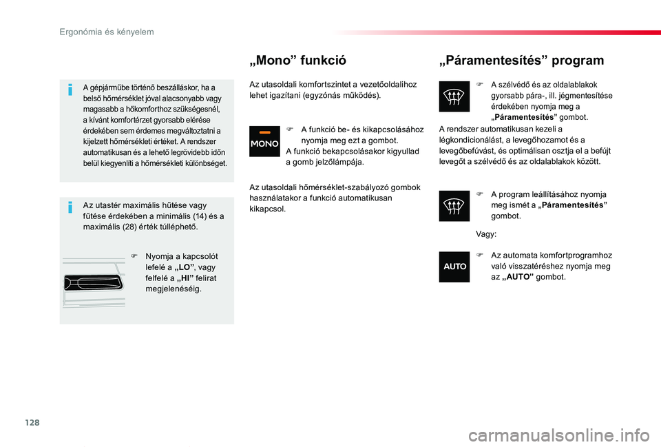 TOYOTA PROACE VERSO 2019  Kezelési útmutató (in Hungarian) 128
Proace verso_hu_Chap03_ergonomie-et-confort_ed01-2019
„Páramentesítés” program
F A szélvédő és az oldalablakok gyorsabb pára-, ill. jégmentesítése érdekében nyomja meg a „Páram