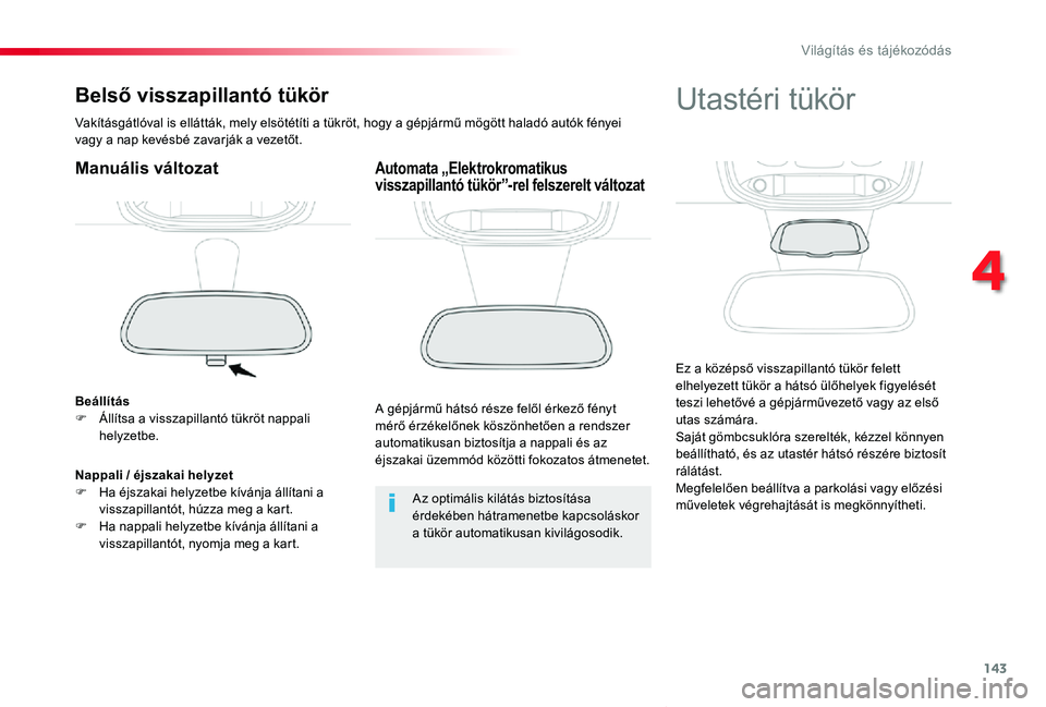TOYOTA PROACE VERSO 2019  Kezelési útmutató (in Hungarian) 143
Proace verso_hu_Chap04_eclairage-et-visibilite_ed01-2019
Belső visszapillantó tükör
Vakításgátlóval is ellátták, mely elsötétíti a tükröt, hogy a gépjármű mögött haladó autók