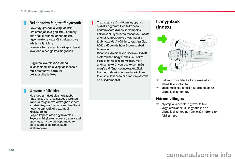 TOYOTA PROACE VERSO 2019  Kezelési útmutató (in Hungarian) 146
Proace verso_hu_Chap04_eclairage-et-visibilite_ed01-2019
Irányjelzők
(index)
F Bal: mozdítsa lefelé a kapcsolókart az ellenállási ponton túl.F Jobb: mozdítsa felfelé a kapcsolókart az e