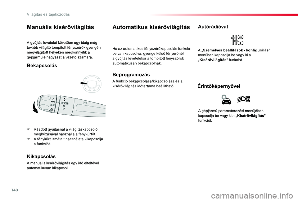 TOYOTA PROACE VERSO 2019  Kezelési útmutató (in Hungarian) 148
Proace verso_hu_Chap04_eclairage-et-visibilite_ed01-2019
A gyújtás levételét követően egy ideig még tovább világító tompított fényszórók gyengén megvilágított helyeken megkönny
