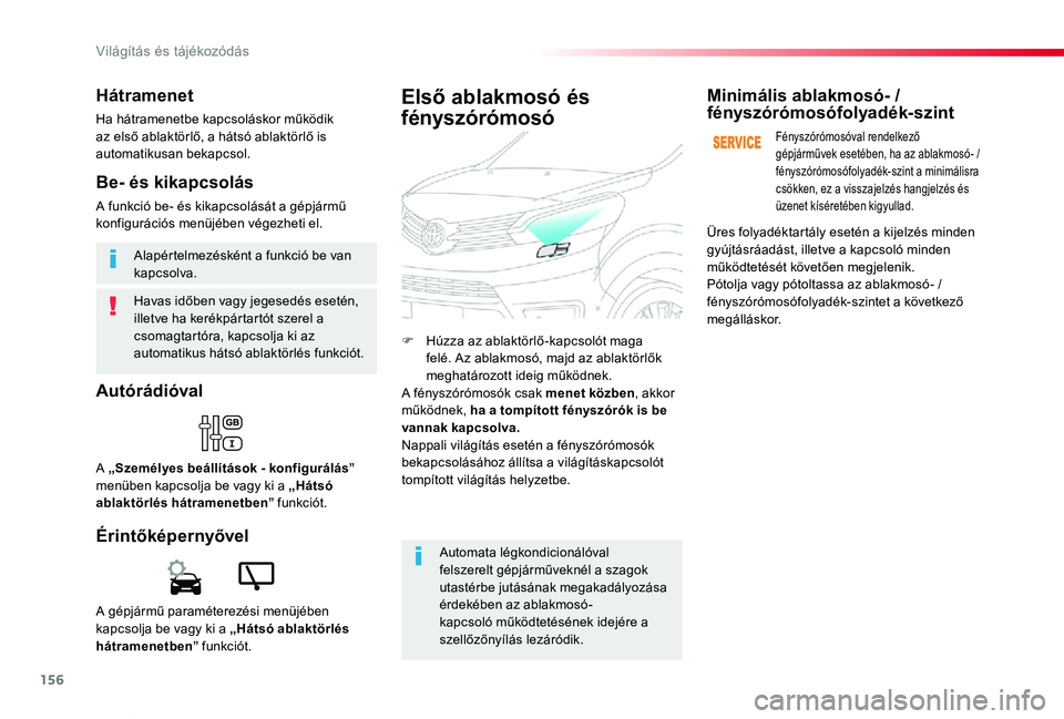 TOYOTA PROACE VERSO 2019  Kezelési útmutató (in Hungarian) 156
Proace verso_hu_Chap04_eclairage-et-visibilite_ed01-2019
Havas időben vagy jegesedés esetén, illetve ha kerékpártartót szerel a csomagtartóra, kapcsolja ki az automatikus hátsó ablaktörl