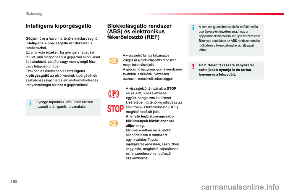 TOYOTA PROACE VERSO 2019  Kezelési útmutató (in Hungarian) 160
Proace verso_hu_Chap05_securite_ed01-2019
Blokkolásgátló rendszer 
(ABS) és elektronikus 
fékerőelosztó (REF)
Ha hirtelen fékezésre kényszerül, erőteljesen nyomja le és tar tsa lenyom