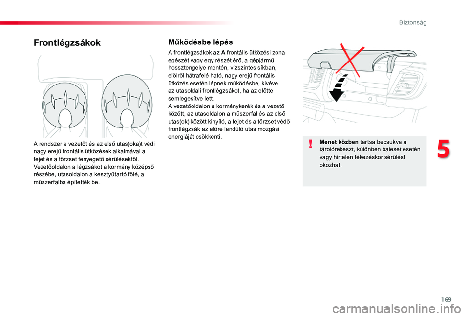 TOYOTA PROACE VERSO 2019  Kezelési útmutató (in Hungarian) 169
Proace verso_hu_Chap05_securite_ed01-2019
FrontlégzsákokMűködésbe lépés
A frontlégzsákok az A frontális ütközési zóna egészét vagy egy részét érő, a gépjármű hossztengelye m