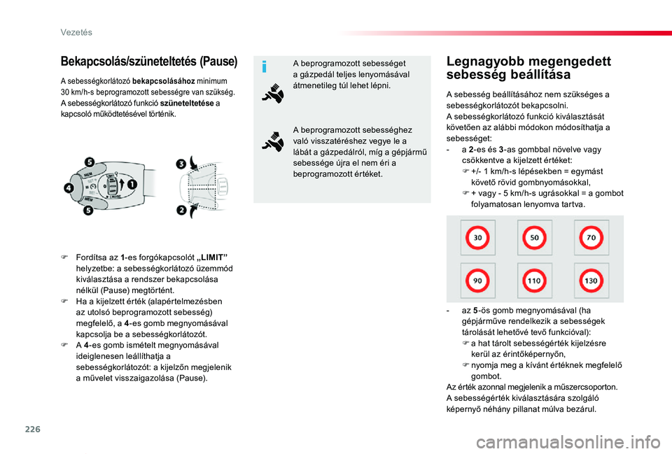 TOYOTA PROACE VERSO 2019  Kezelési útmutató (in Hungarian) 226
Proace verso_hu_Chap06_conduite_ed01-2019
Bekapcsolás/szüneteltetés (Pause)
F Fordítsa az 1-es forgókapcsolót „LIMIT” helyzetbe: a sebességkorlátozó üzemmód kiválasztása a rendsze
